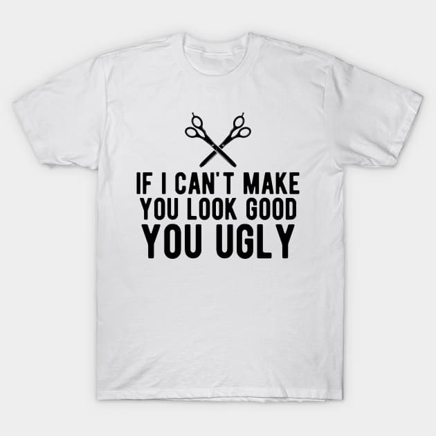 Hairstylist - If i can make you look good you ugly T-Shirt by KC Happy Shop